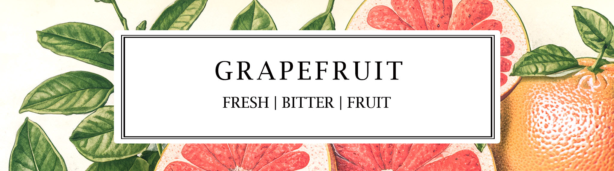 Parkminster's Grapefruit scent has bitter citrus notes .. so think fresh, fruity & invigorating.